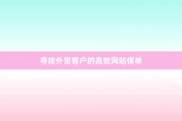 寻找外贸客户的高效网站保举
