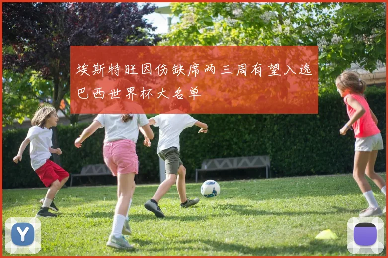 埃斯特旺因伤缺席两三周有望入选巴西世界杯大名单