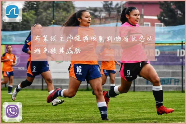 布莱顿主帅强调限制利物浦状态以避免被其威胁